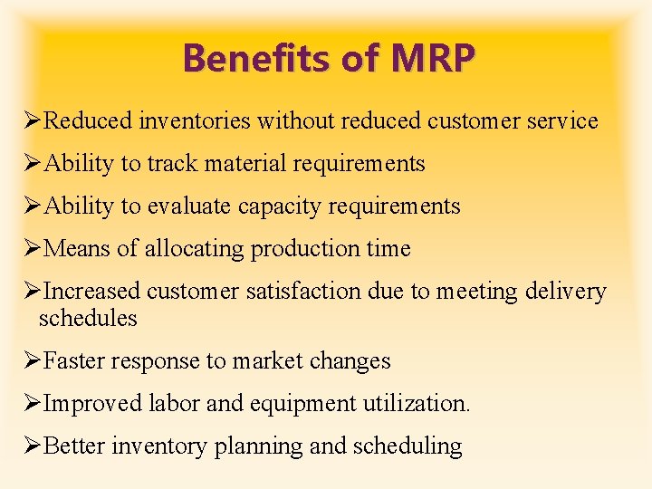 Benefits of MRP ØReduced inventories without reduced customer service ØAbility to track material requirements