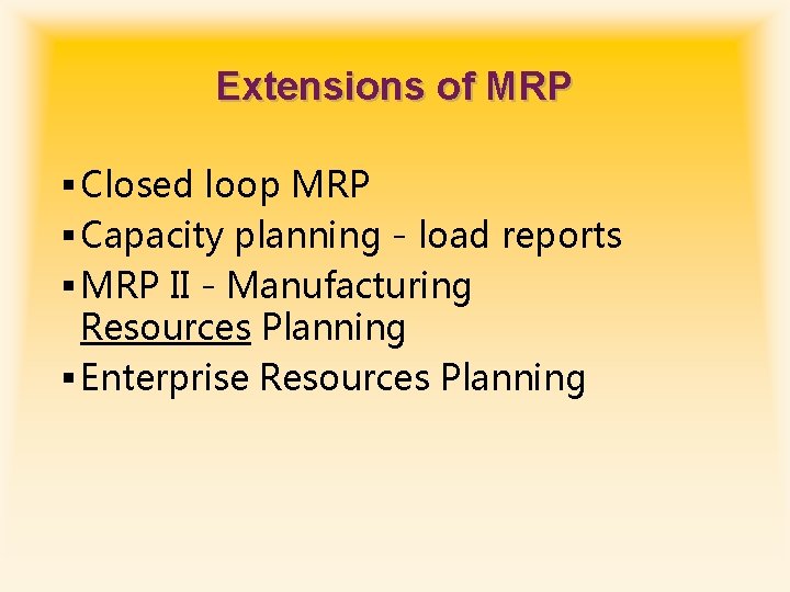 Extensions of MRP § Closed loop MRP § Capacity planning - load reports §