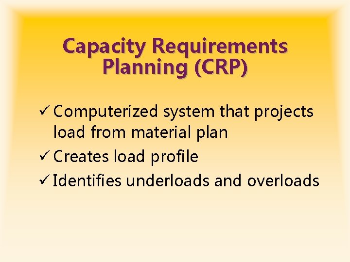 Capacity Requirements Planning (CRP) ü Computerized system that projects load from material plan ü