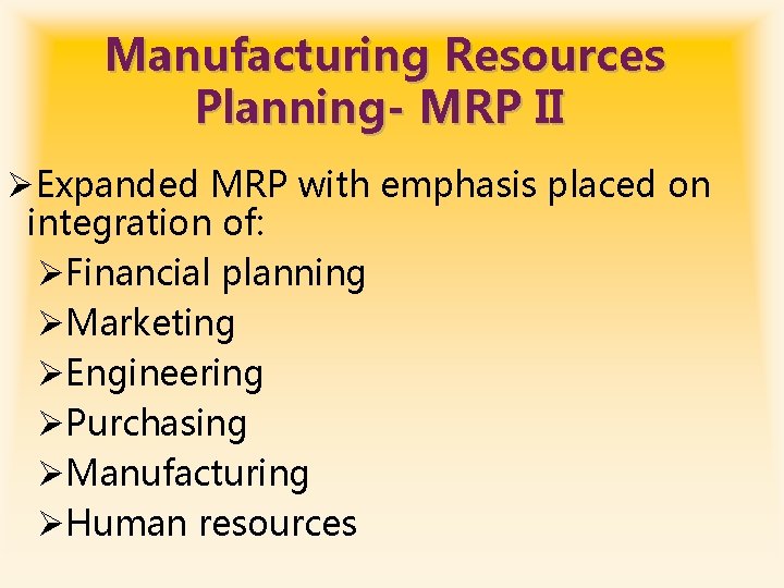 Manufacturing Resources Planning- MRP II ØExpanded MRP with emphasis placed on integration of: ØFinancial