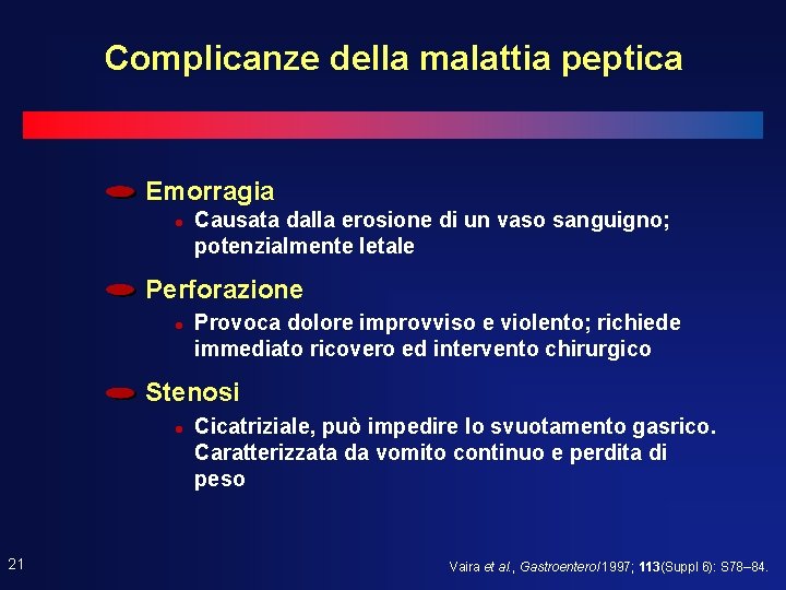 Complicanze della malattia peptica Emorragia l Causata dalla erosione di un vaso sanguigno; potenzialmente Complicanze della malattia peptica Emorragia l Causata dalla erosione di un vaso sanguigno; potenzialmente