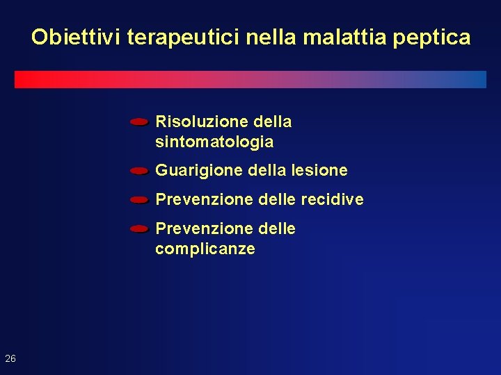 Obiettivi terapeutici nella malattia peptica Risoluzione della sintomatologia Guarigione della lesione Prevenzione delle recidive Obiettivi terapeutici nella malattia peptica Risoluzione della sintomatologia Guarigione della lesione Prevenzione delle recidive