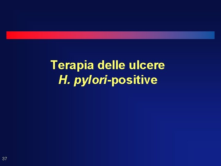 Terapia delle ulcere H. pylori-positive 37 Terapia delle ulcere H. pylori-positive 37