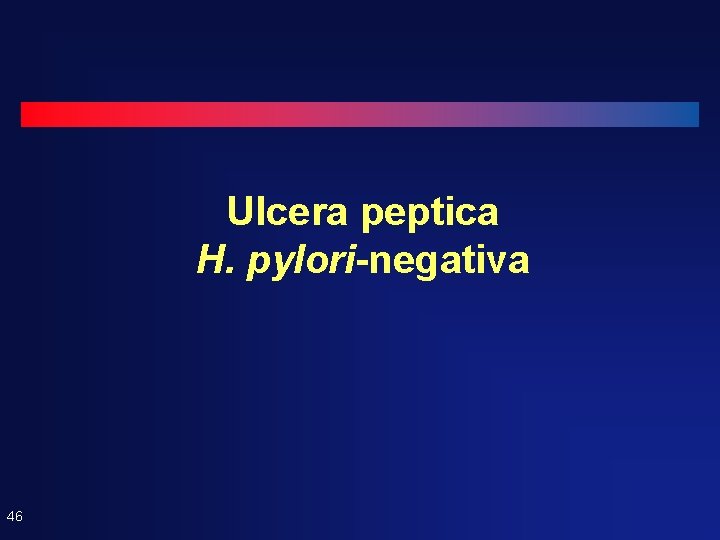 Ulcera peptica H. pylori-negativa 46 Ulcera peptica H. pylori-negativa 46