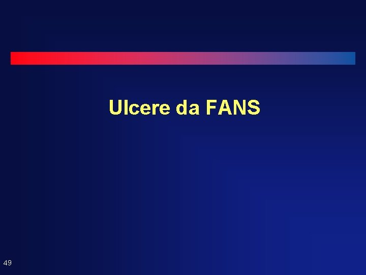 Ulcere da FANS 49 Ulcere da FANS 49