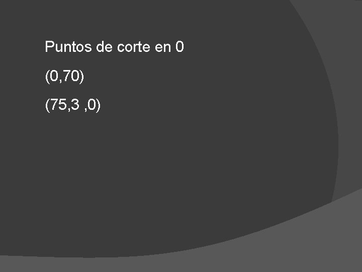 Puntos de corte en 0 (0, 70) (75, 3 , 0) 