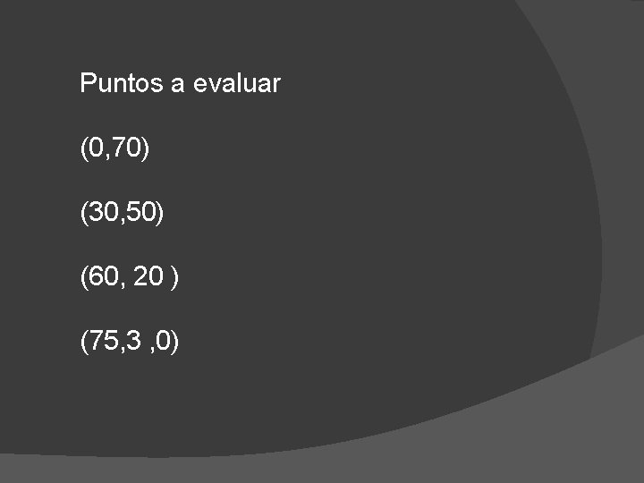 Puntos a evaluar (0, 70) (30, 50) (60, 20 ) (75, 3 , 0)