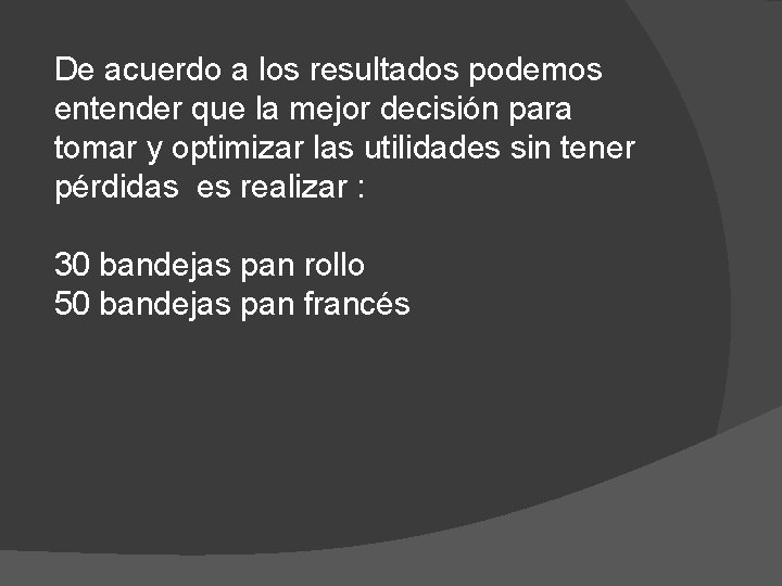 De acuerdo a los resultados podemos entender que la mejor decisión para tomar y