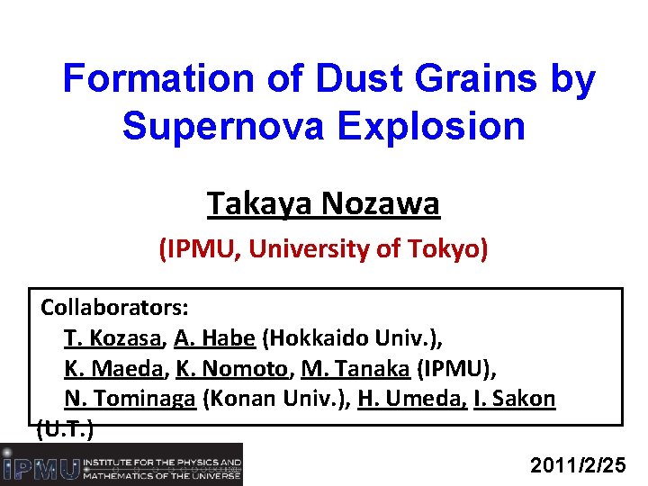 Formation of Dust Grains by Supernova Explosion Takaya Nozawa (IPMU, University of Tokyo) Collaborators: