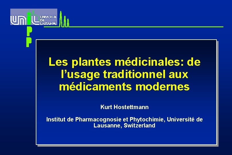 P P Les plantes médicinales: de l’usage traditionnel aux médicaments modernes Kurt Hostettmann Institut