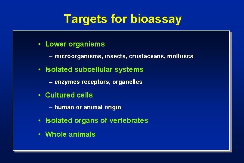 Targets for bioassay • Lower organisms – microorganisms, insects, crustaceans, molluscs • Isolated subcellular
