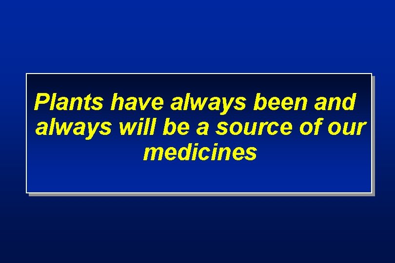 Plants have always been and always will be a source of our medicines 