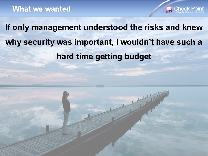 What we wanted If only management understood the risks and knew why security was What we wanted If only management understood the risks and knew why security was