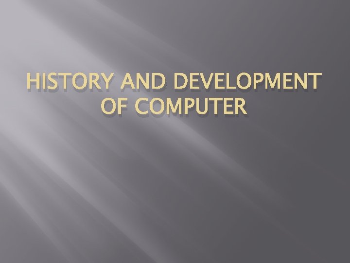 HISTORY AND DEVELOPMENT OF COMPUTER 