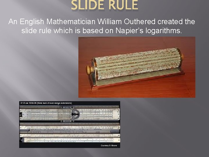 SLIDE RULE An English Mathematician William Outhered created the slide rule which is based