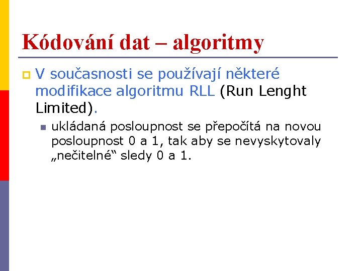 Kódování dat – algoritmy p V současnosti se používají některé modifikace algoritmu RLL (Run