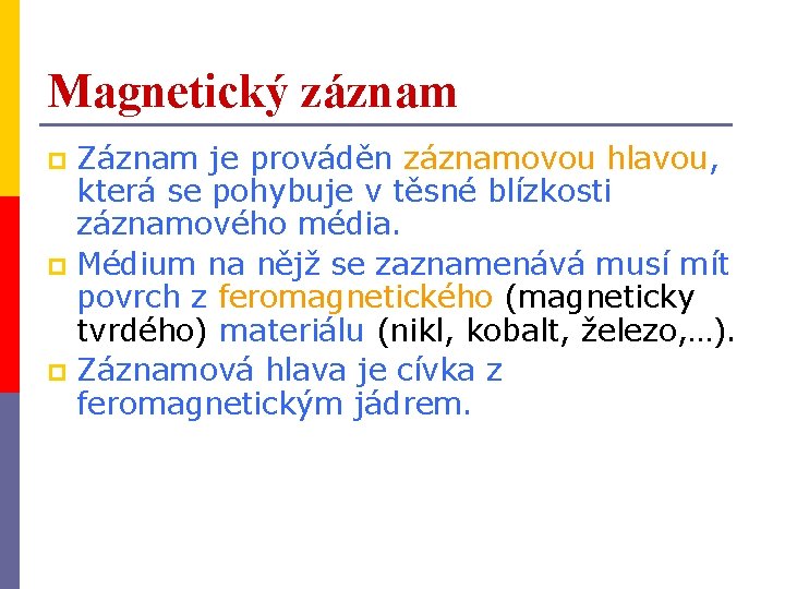 Magnetický záznam Záznam je prováděn záznamovou hlavou, která se pohybuje v těsné blízkosti záznamového