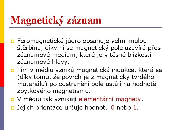 Magnetický záznam p p Feromagnetické jádro obsahuje velmi malou štěrbinu, díky ní se magnetický