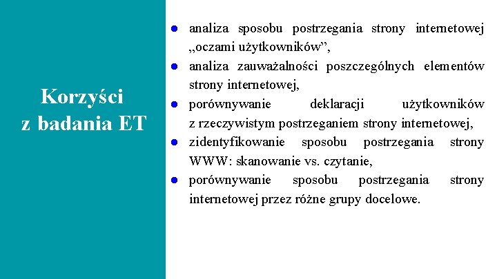 Korzyści z badania ET ● analiza sposobu postrzegania strony internetowej „oczami użytkowników”, ● analiza