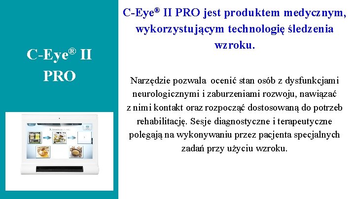 C-Eye® II PRO jest produktem medycznym, wykorzystującym technologię śledzenia wzroku. Narzędzie pozwala ocenić stan