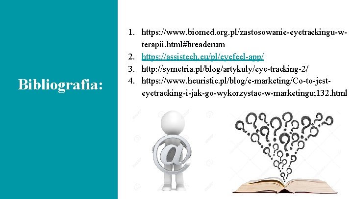 Bibliografia: 1. https: //www. biomed. org. pl/zastosowanie-eyetrackingu-wterapii. html#breadcrum 2. https: //assistech. eu/pl/eyefeel-app/ 3. http: