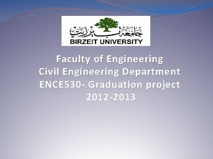 Faculty of Engineering Civil Engineering Department ENCE 530 - G raduation project 2012 -2013