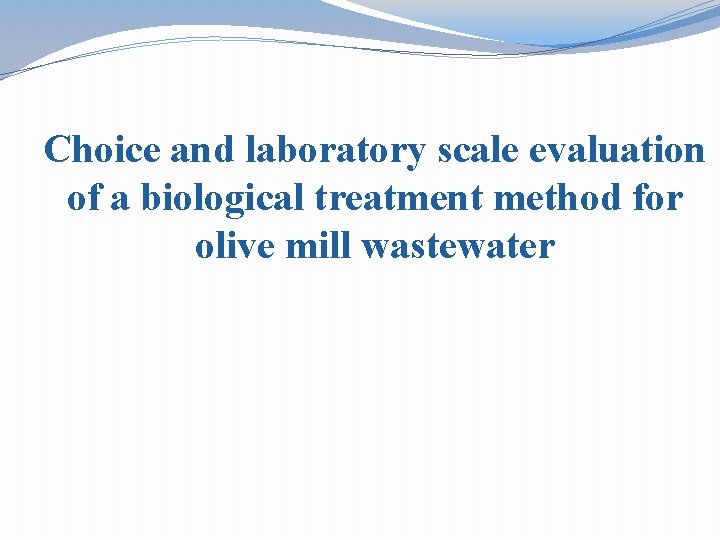 Choice and laboratory scale evaluation of a biological treatment method for olive mill wastewater