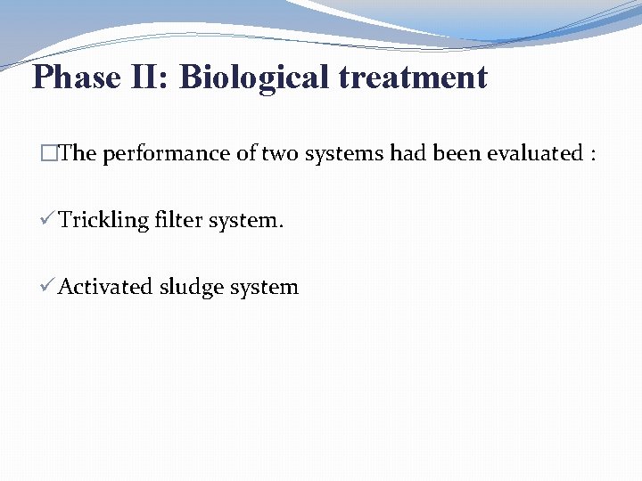 Phase II: Biological treatment �The performance of two systems had been evaluated : ü