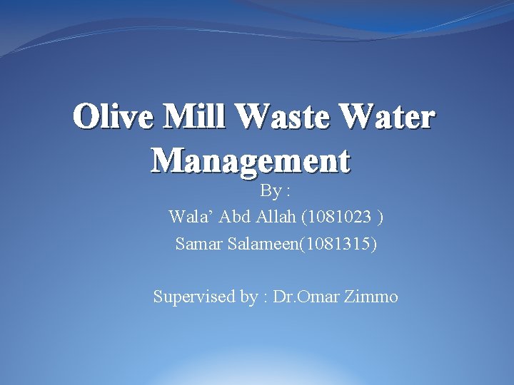 Olive Mill Waste Water Management By : Wala’ Abd Allah (1081023 ) Samar Salameen(1081315)