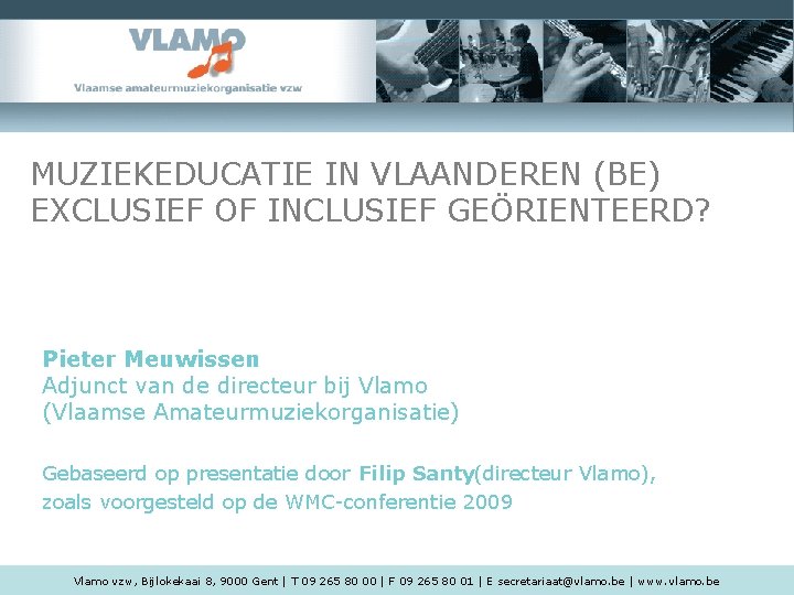 MUZIEKEDUCATIE IN VLAANDEREN (BE) EXCLUSIEF OF INCLUSIEF GEÖRIENTEERD? Pieter Meuwissen Adjunct van de directeur