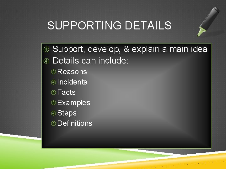 SUPPORTING DETAILS Support, develop, & explain a main idea Details can include: Reasons Incidents