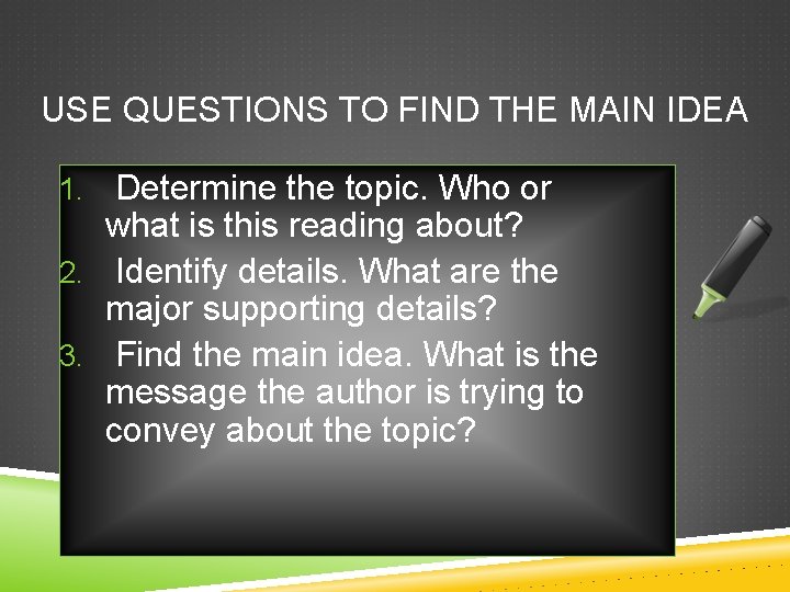 USE QUESTIONS TO FIND THE MAIN IDEA Determine the topic. Who or what is