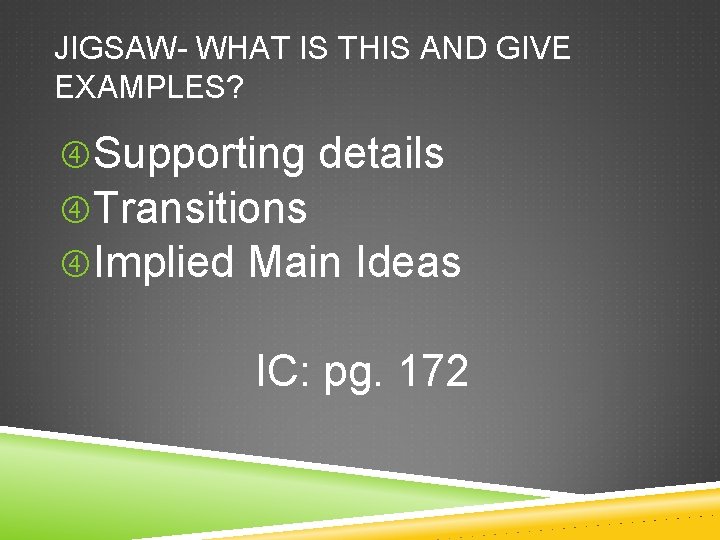 JIGSAW- WHAT IS THIS AND GIVE EXAMPLES? Supporting details Transitions Implied Main Ideas IC: