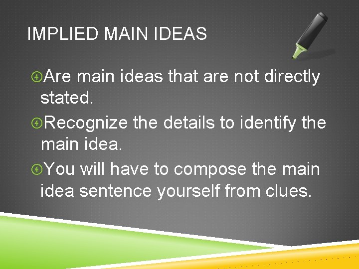 IMPLIED MAIN IDEAS Are main ideas that are not directly stated. Recognize the details