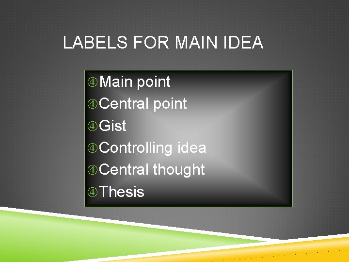 LABELS FOR MAIN IDEA Main point Central point Gist Controlling idea Central thought Thesis