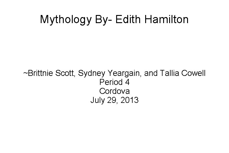 Mythology By- Edith Hamilton ~Brittnie Scott, Sydney Yeargain, and Tallia Cowell Period 4 Cordova