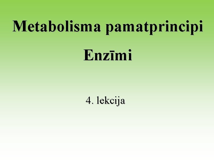 Metabolisma pamatprincipi Enzīmi 4. lekcija 