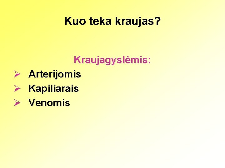 Kuo teka kraujas? Ø Ø Ø Kraujagyslėmis: Arterijomis Kapiliarais Venomis 