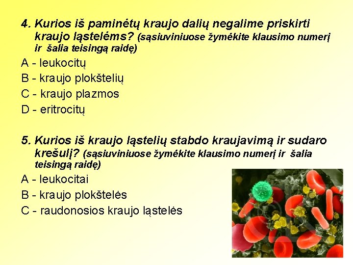 4. Kurios iš paminėtų kraujo dalių negalime priskirti kraujo ląstelėms? (sąsiuviniuose žymėkite klausimo numerį