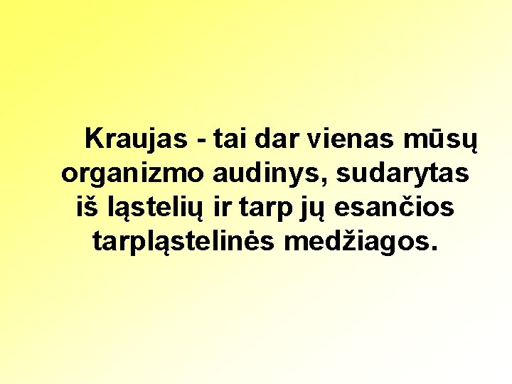 Kraujas - tai dar vienas mūsų organizmo audinys, sudarytas iš ląstelių ir tarp jų
