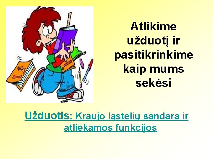 Atlikime užduotį ir pasitikrinkime kaip mums sekėsi Užduotis: Kraujo ląstelių sandara ir atliekamos funkcijos
