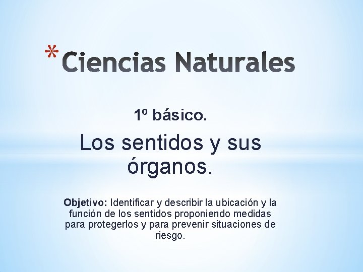 * 1º básico. Los sentidos y sus órganos. Objetivo: Identificar y describir la ubicación