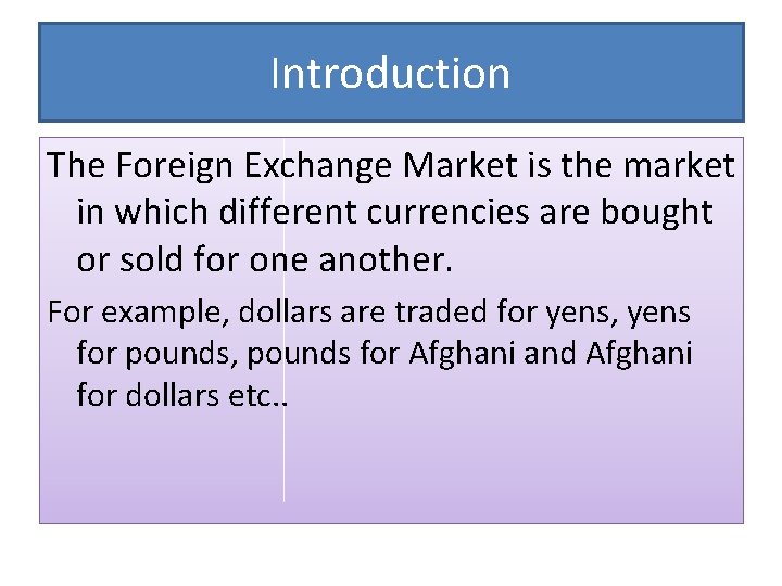 Introduction The Foreign Exchange Market is the market in which different currencies are bought