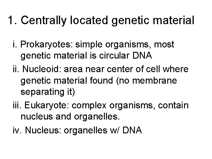 1. Centrally located genetic material i. Prokaryotes: simple organisms, most genetic material is circular 1. Centrally located genetic material i. Prokaryotes: simple organisms, most genetic material is circular