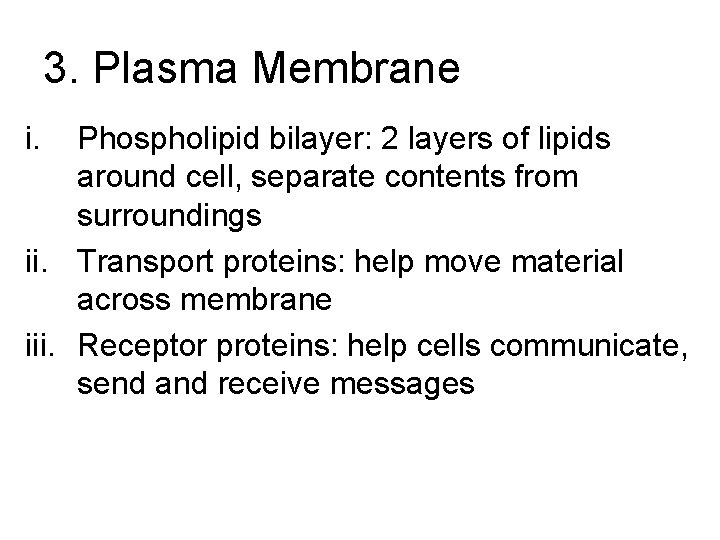 3. Plasma Membrane i. Phospholipid bilayer: 2 layers of lipids around cell, separate contents 3. Plasma Membrane i. Phospholipid bilayer: 2 layers of lipids around cell, separate contents