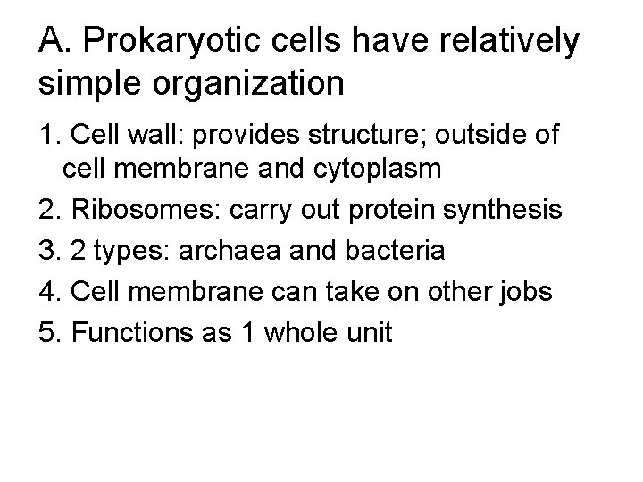 A. Prokaryotic cells have relatively simple organization 1. Cell wall: provides structure; outside of A. Prokaryotic cells have relatively simple organization 1. Cell wall: provides structure; outside of