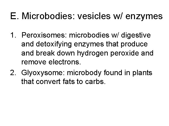 E. Microbodies: vesicles w/ enzymes 1. Peroxisomes: microbodies w/ digestive and detoxifying enzymes that E. Microbodies: vesicles w/ enzymes 1. Peroxisomes: microbodies w/ digestive and detoxifying enzymes that