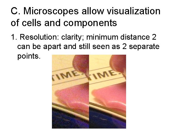 C. Microscopes allow visualization of cells and components 1. Resolution: clarity; minimum distance 2 C. Microscopes allow visualization of cells and components 1. Resolution: clarity; minimum distance 2