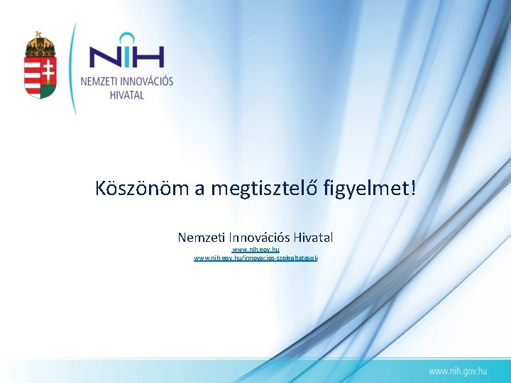 Köszönöm a megtisztelő figyelmet! Nemzeti Innovációs Hivatal www. nih. gov. hu/innovacios-szolgaltatasok 
