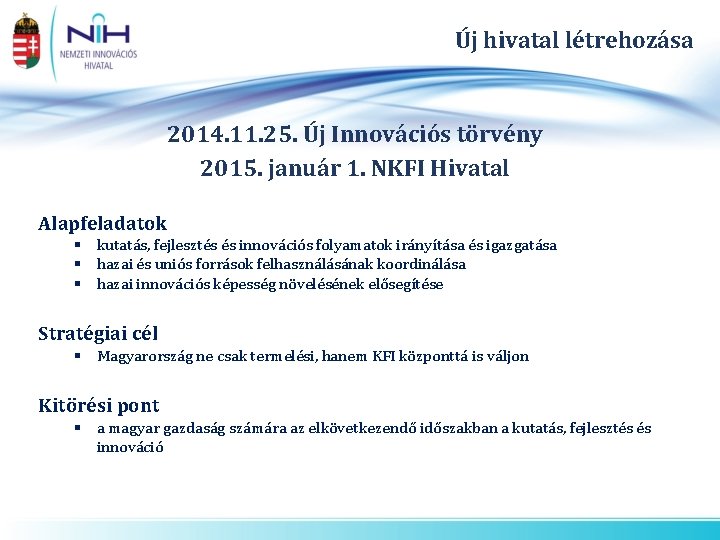 Új hivatal létrehozása 2014. 11. 25. Új Innovációs törvény 2015. január 1. NKFI Hivatal